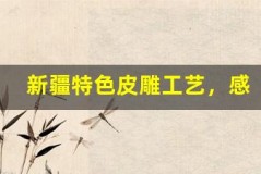 新疆特色皮雕工艺,感受匠心独运